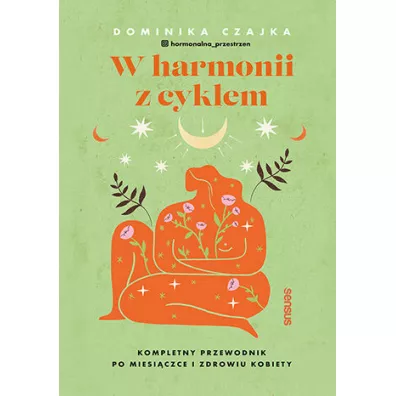 W harmonii z cyklem. Kompletny przewodnik po miesi�czce i zdrowiu kobiety - Dominika Czajka