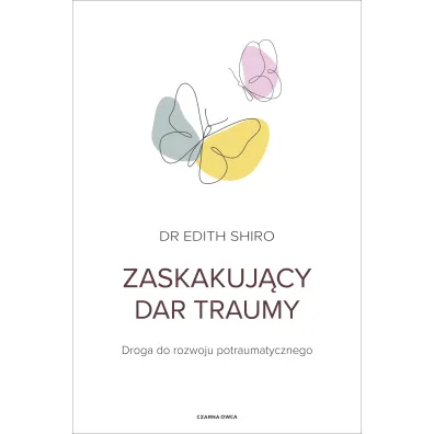Zaskakuj�cy dar traumy. Droga do rozwoju potraumatycznego
