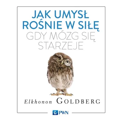 Jak umys� ro�nie w si��, gdy m�zg si� starzeje - Elkhonon Goldberg