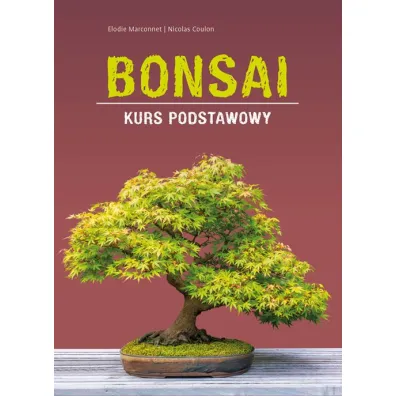 Bonsai. Kurs podstawowy - Elodie Marconnet, Nicolas Coulon