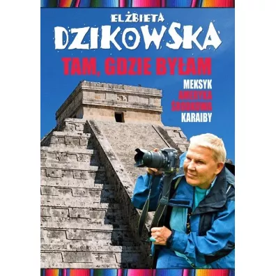 Tam, gdzie by�am. Meksyk, Ameryka �rodkowa, Karaiby - El�bieta Dzikowska
