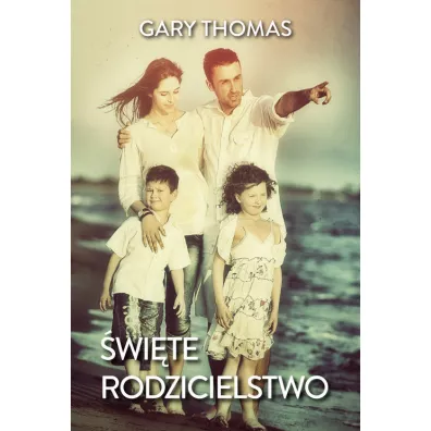 �wi�te rodzicielstwo - Gary Thomas