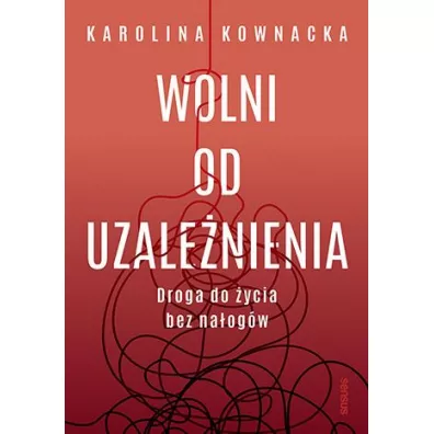 Wolni od uzalenienia. Droga do ycia bez naogw - Karolina Kownacka