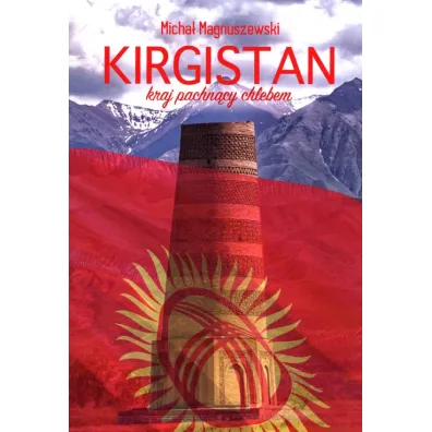 Kirgistan. Kraj pachn�cy chlebem - Micha�  Magnuszewski