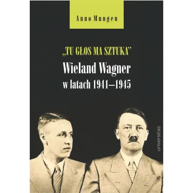&bdquo;Tu g�os ma sztuka&rdquo;. Wieland Wagner w latach 1941&ndash;1945 - Anno Mungen