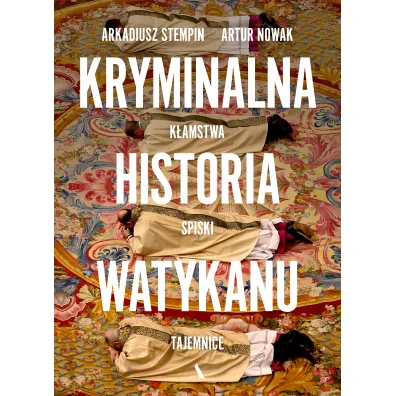 Kryminalna historia Watykanu. K�amstwa, spiski, tajemnice - Arkadiusz Stempin, Artur Nowak