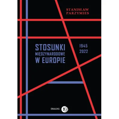 Stosunki mi�dzynarodowe w Europie 1945-2022 (wyd. 2022) - Stanis�aw Parzymies