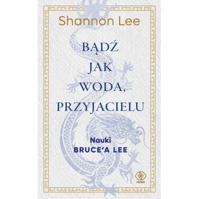 B�d� jak woda, przyjacielu. Nauki Bruce`a Lee - Shannon Lee