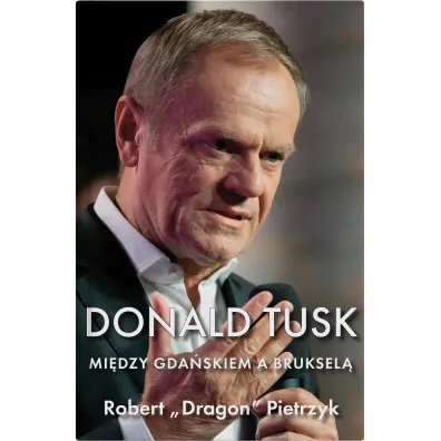 Donald Tusk Mi�dzy Gda�skiem a Bruksel� - Robert „Dragon” Pietrzyk