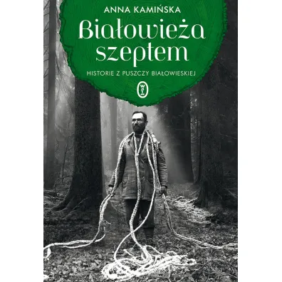 Bia�owie�a szeptem. Historie z Puszczy Bia�owieskiej - Anna Kami�ska