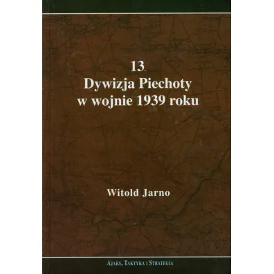 13. Dywizja Piechoty w wojnie 1939 roku - Witold Jarno