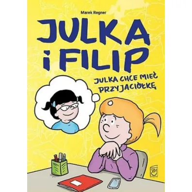 BAJKI O UCZUCIACH Julka chce mie� przyjaci�k�. Julka i Filip. Tom 1 - Marek Regner