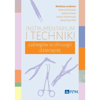 Instrumentarium i techniki zabieg�w w chirurgii dzieci�cej - Aldona Michalak, Izabela  Szwed, Jakub Opyrcha�, �ukasz Krakowczyk