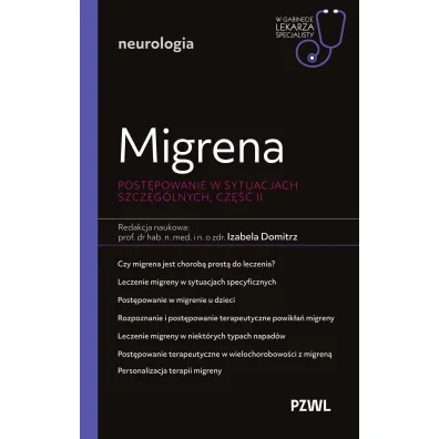 Migrena. Post�powanie w sytuacjach szczeg�lnych, cz�� II. W gabinecie lekarza specjalisty. Neurologia - Izabela Domitrz