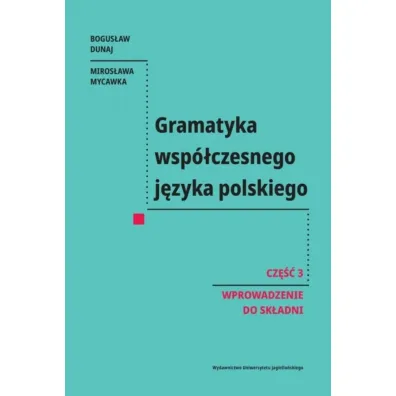 Gramatyka wsp�czesnego j�zyka polskiego. Cz�� 3. Wprowadzenie do sk�adni - Bogus�aw Dunaj, Miros�awa Mycawka