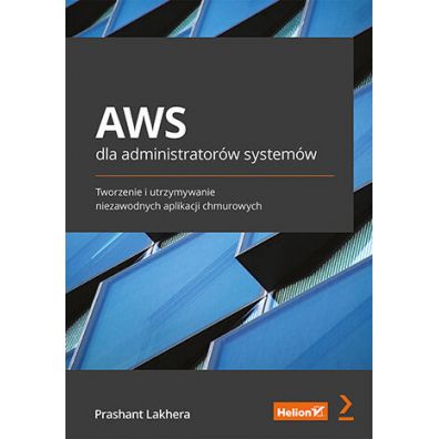 AWS dla administratorw systemw. Tworzenie i utrzymywanie niezawodnych aplikacji chmurowych