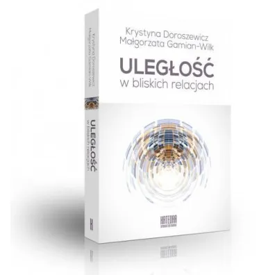 Uleg�o�c w bliskich relacjach - Krystyna Doroszewicz, Ma�gorzata Gamian-Wilk