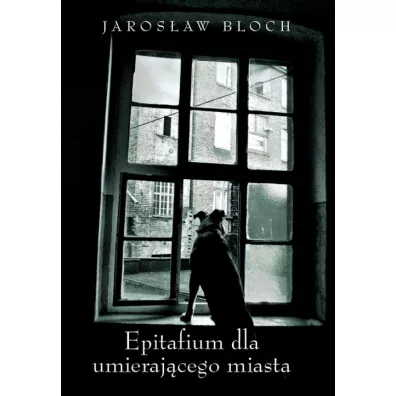 Epitafium dla umieraj�cego miasta - Jaros�aw Bloch