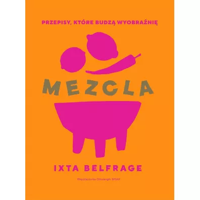 MEZCLA. Przepisy, kt�re budz� wyobra�ni� - Belfrage Ixta