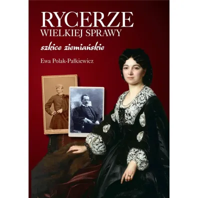 Rycerze wielkiej sprawy. Szkice ziemia�skie - Ewa Polak-Pa�kiewicz