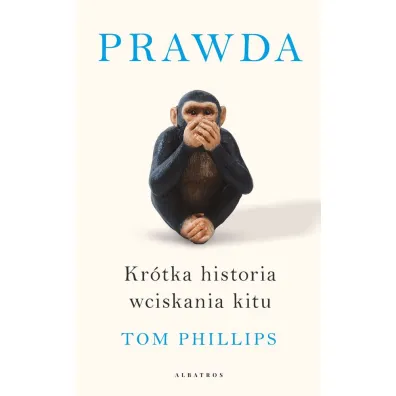 Prawda. Kr�tka historia wciskania kitu - Tom Phillips