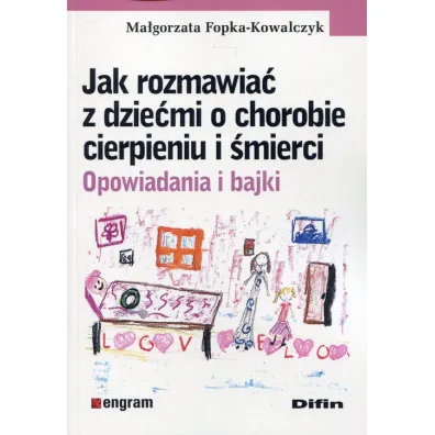 Jak rozmawia� z dzie�mi o chorobie, cierpieniu i �mierci. Opowiadania i bajki - Ma�gorzata Fopka-Kowalczyk