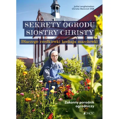 Sekrety ogrodu siostry Christy. Dlaczego rzodkiewki kochaj� marchewki. Zakonny poradnik ogrodniczy.