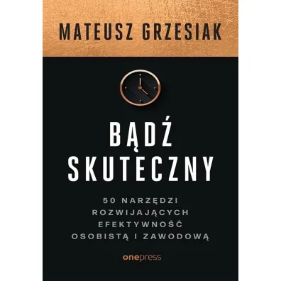 B�d� skuteczny. 50 narz�dzi rozwijaj�cych efektywno�� osobist� i zawodow� - Mateusz Grzesiak