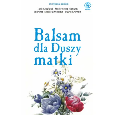 Balsam dla duszy matki - Jack Canfield, Mark Victor Hansen, Jennifer Read Hawtohorne, Marci Shimoff