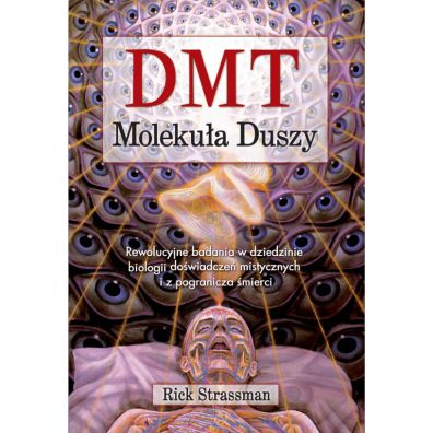 DMT. Molekuła duszy. Rewolucyjne badania w dziedzinie biologii doświadczeń mistycznych i z pogranicza śmierci