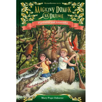 Popo�udnie nad Amazonk�. Magiczny domek na drzewie. Tom 6