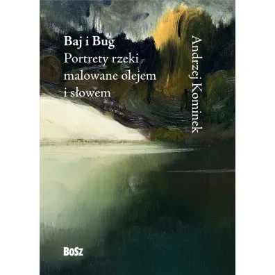 Baj i Bug. Portrety rzeki malowane olejem i s�owem