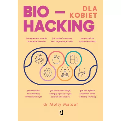 Biohacking dla kobiet. Doaduj energi, wzmocnij odporno i ciesz si zdrowiem - Molly Maloof