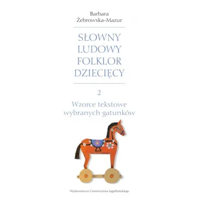 Wzorce tekstowe wybranych gatunk�w. S�owny ludowy folklor dzieci�cy. Tom 2 - Barbara  �ebrowska-Mazur