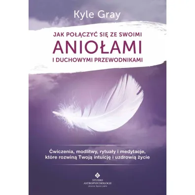 Jak po��czy� si� ze swoimi anio�ami i duchowymi przewodnikami - Kyle Gray