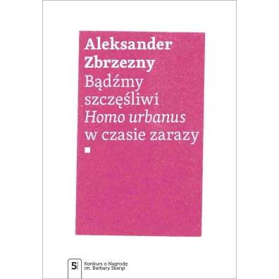 B�d�my szcz�liwi.. Homo urbanus w czasie zarazy - Aleksander Zbrzezny