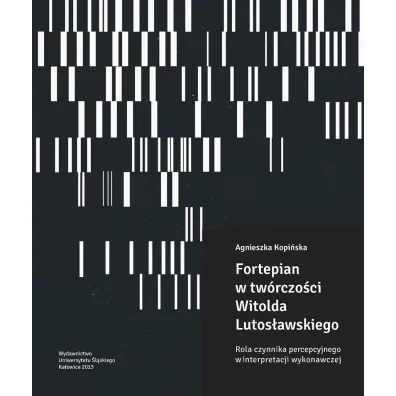 Fortepian w tw�rczo�ci Witolda Lutos�awskiego. Rola czynnika percepcyjnego w interpretacji wykonawczej - Agnieszka Kopi�ska