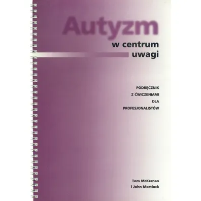 Autyzm w centrum uwagi. Podr�cznik z �wiczeniami dla profesjonalist�w - John Mortlock, Tom McKernan