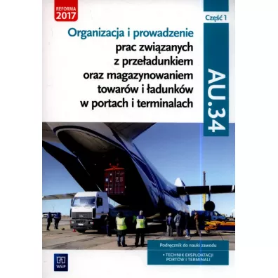 Organizacja i prowadzenie prac zwi�zanych z prze�adunkiem oraz magazynowaniem towar�w i �adunk�w w portach i terminalach, cz�� 1. Kwalifikacja AU.34. Podr�cznik do nauki zawodu technik eksploatacji port�w i terminali - Aleksandra Zieli�ska, Joanna �li�ewska, Justyna Stochaj, Anna Stromecka