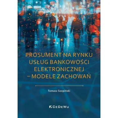 Prosument na rynku us�ug bankowo�ci elektronicznej &ndash; modele zachowa� - Tomasz Szopi�ski