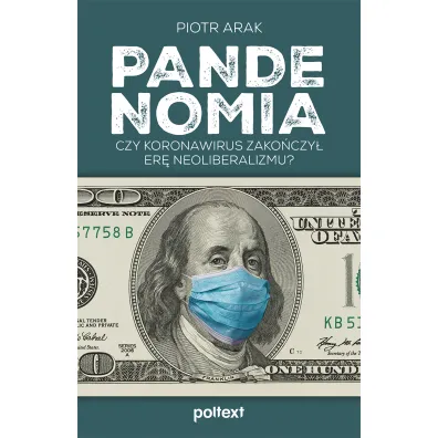 Pandenomia. Czy koronawirus zako�czy� er� neoliberalizmu? - Piotr  Arak