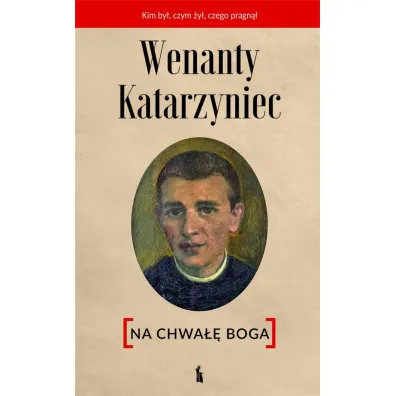 Wenanty Katarzyniec. Na chwa�� Boga