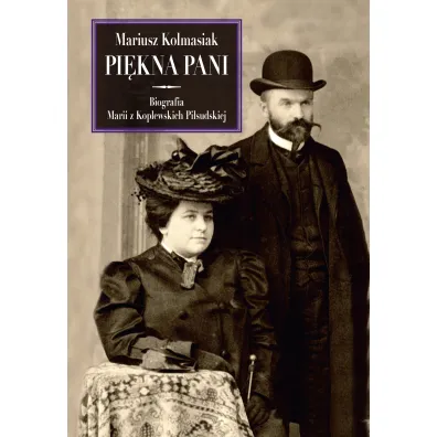 Pi�kna Pani. Biografia Marii z Koplewskich Pi�sudskiej - Mariusz Kolmasiak