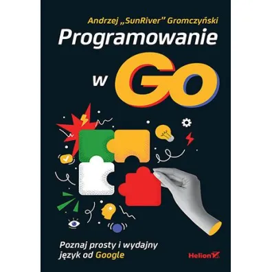 Programowanie w Go. Poznaj prosty i wydajny j�zyk od Google - Andrzej Gromczy�ski