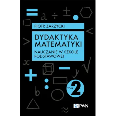 Nauczanie w szkole podstawowej. Dydaktyka matematyki. Tom 2 - Piotr Zarzycki