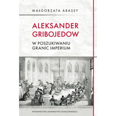Aleksander Gribojedow. W poszukiwaniu granic imperium - Ma�gorzata Abassy