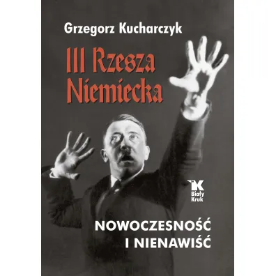 III Rzesza Niemiecka. Nowoczesno�� i nienawi�� - Grzegorz Kucharczyk