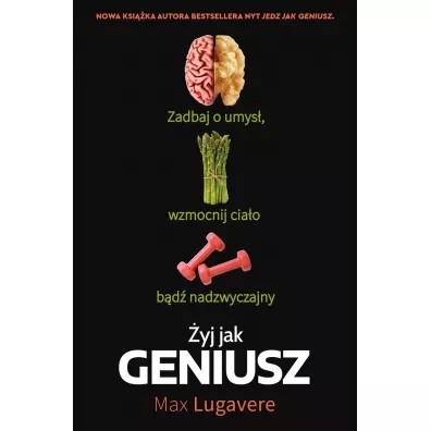 �yj jak geniusz. Zadbaj o umys�, wzmocnij cia�o, b�d� nadzwyczajny - Max Lugavere