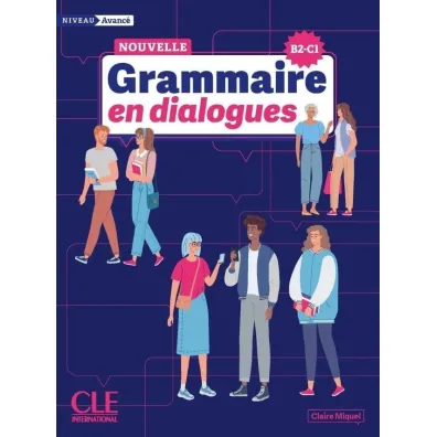Grammaire en dialogues niveau avance nouvelle �dition B2-C1 - Claire Miquel