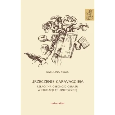 Urzeczenie Caravaggiem. Relacyjna obecno�� obrazu w edukacji polonistycznej - Karolina Kwak
